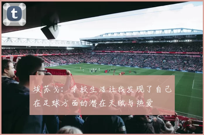 埃苏戈：学校生活让我发现了自己在足球方面的潜在天赋与热爱